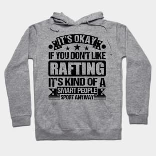 Rafting Lover It's Okay If You Don't Like Rafting It's Kind Of A Smart People Sports Anyway Hoodie